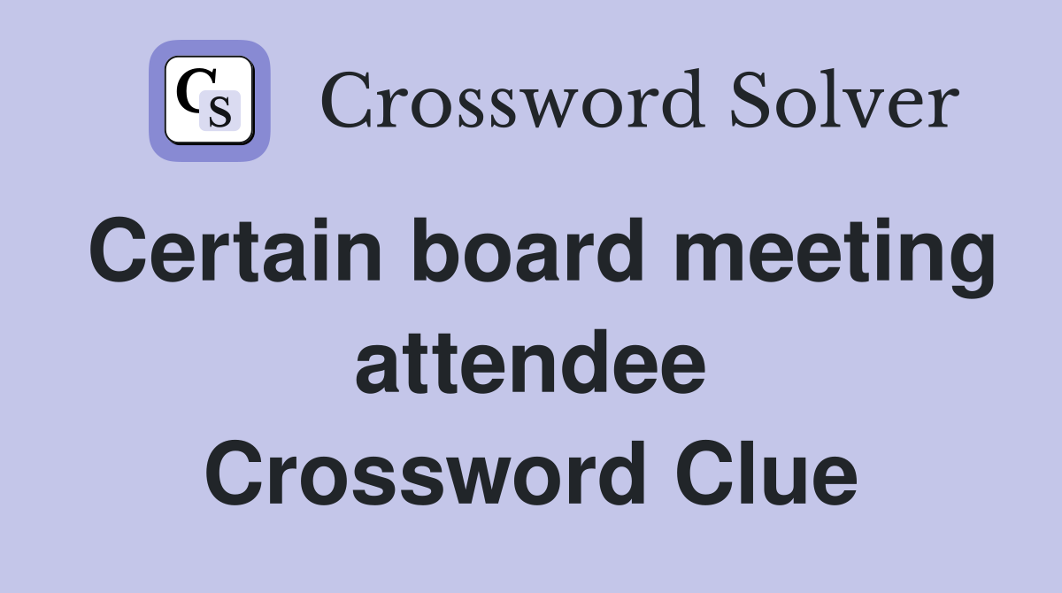 Certain board meeting attendee Crossword Clue