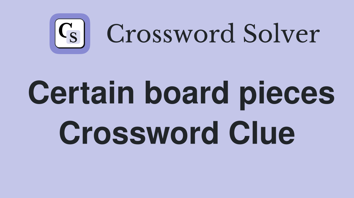 Certain board pieces Crossword Clue
