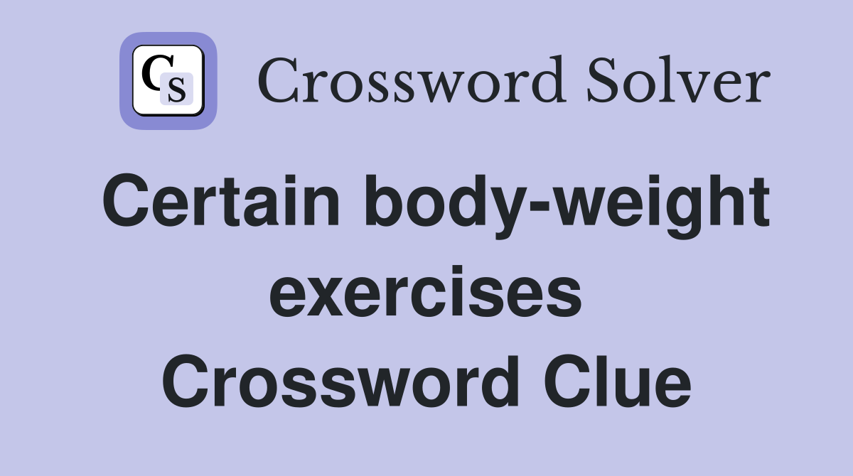Certain body-weight exercises Crossword Clue