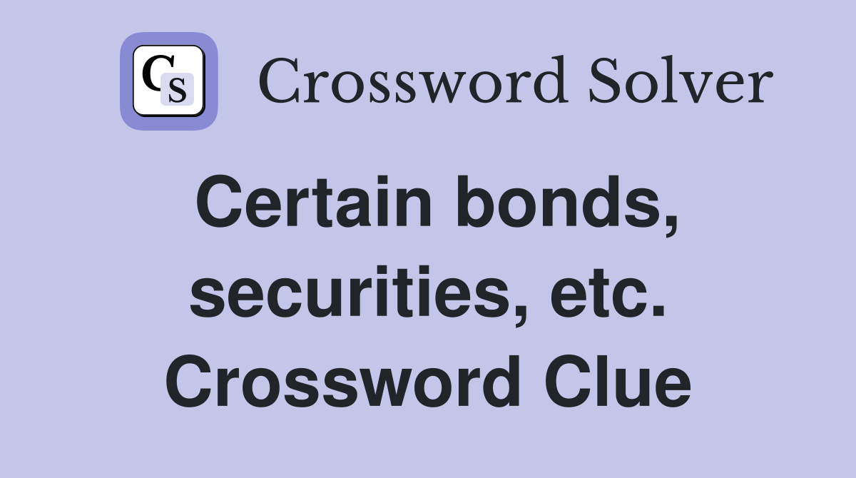Certain bonds, securities, etc. Crossword Clue