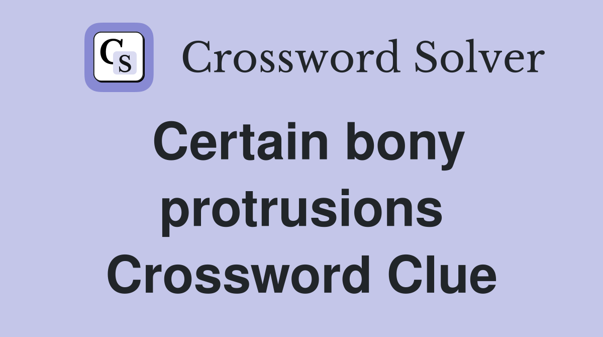Certain bony protrusions Crossword Clue
