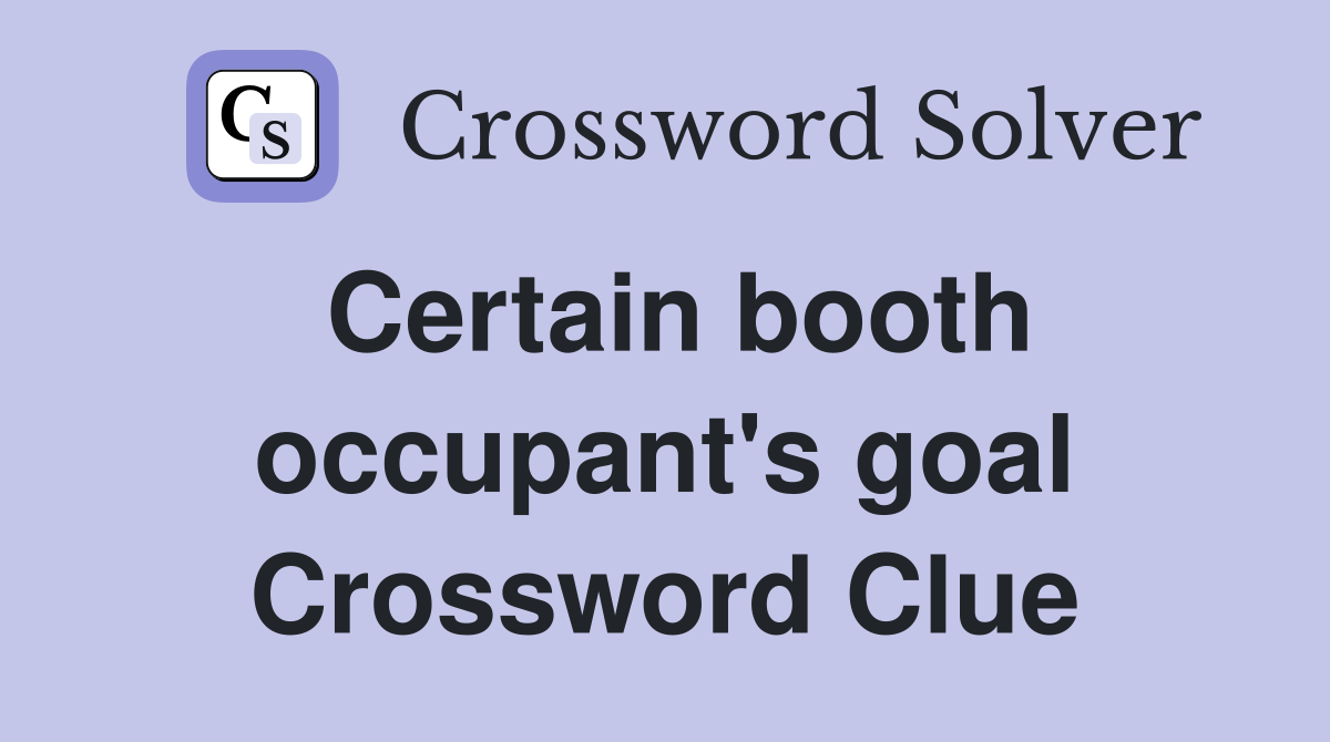 Certain booth occupant's goal Crossword Clue