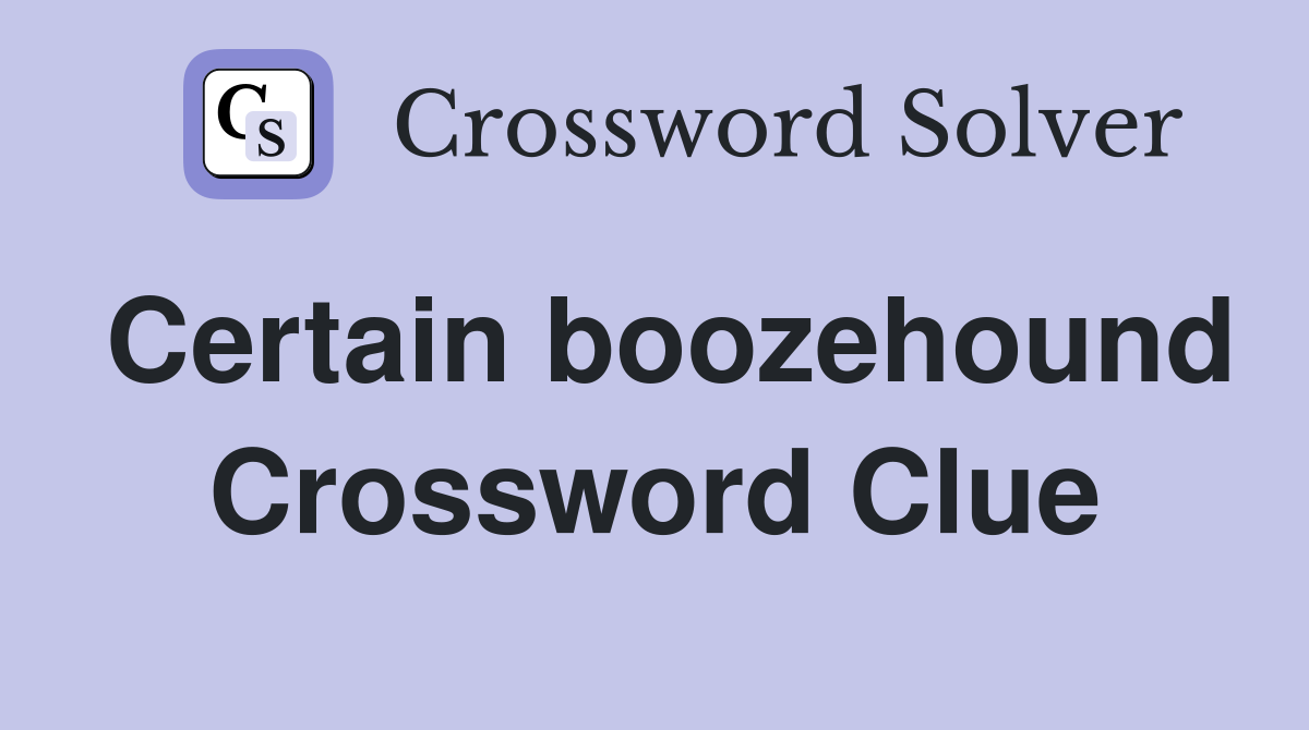 Certain boozehound Crossword Clue