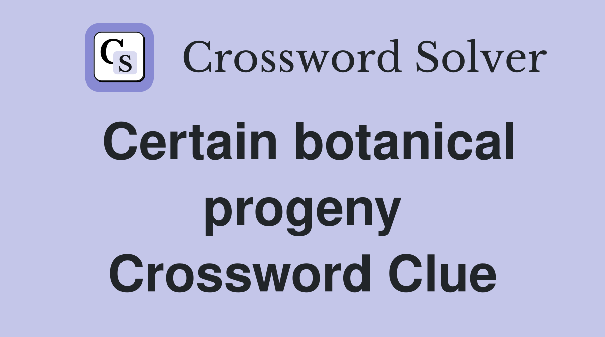 Certain botanical progeny Crossword Clue