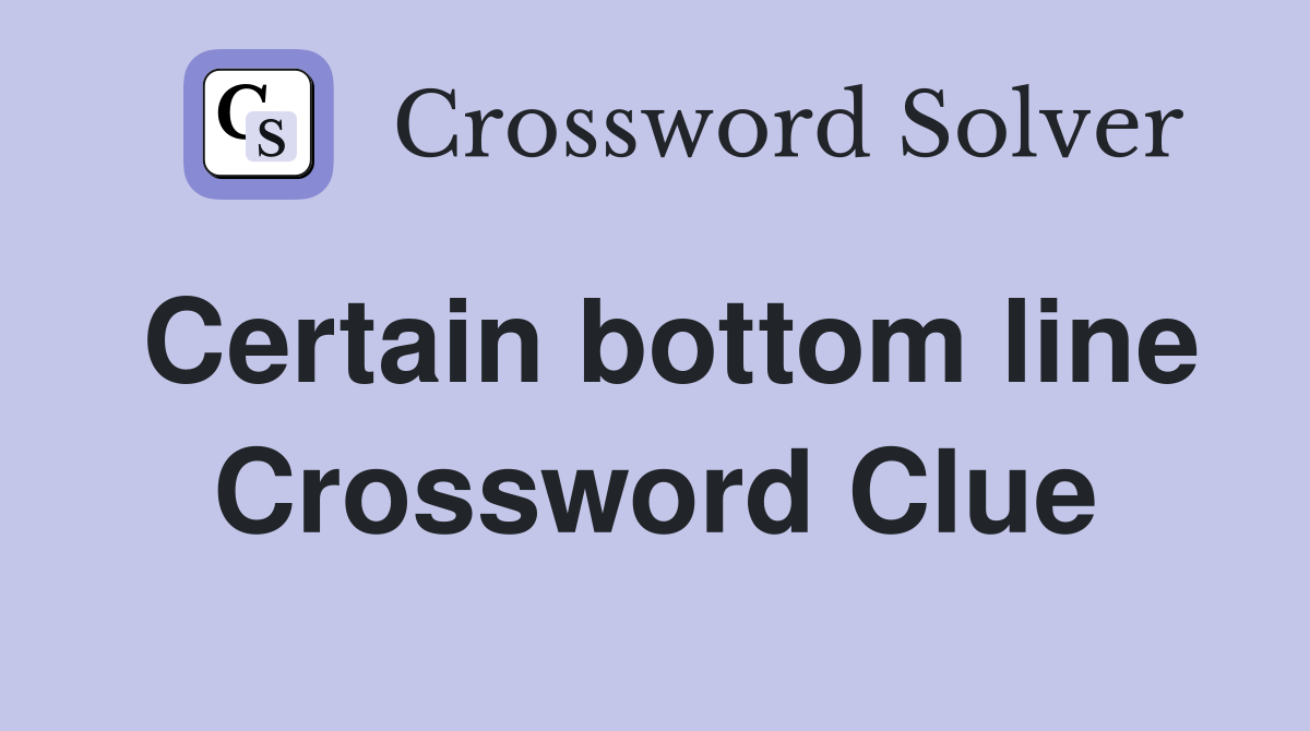 Certain bottom line Crossword Clue