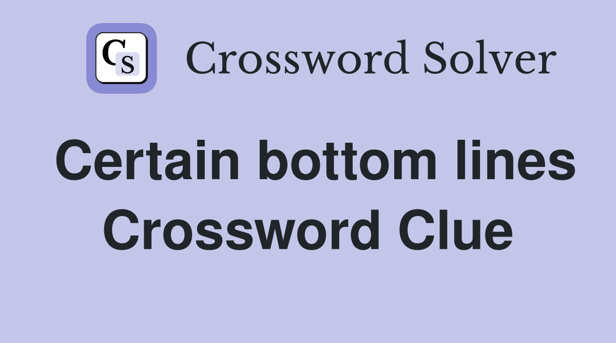 Certain bottom lines Crossword Clue