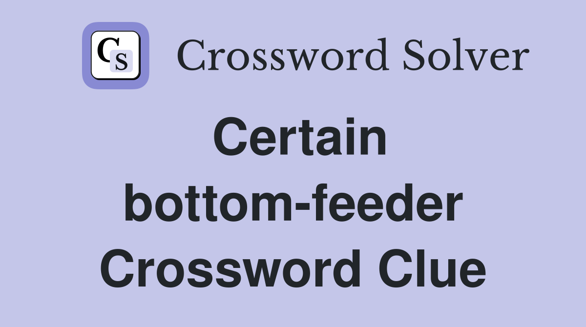 Certain bottom-feeder Crossword Clue