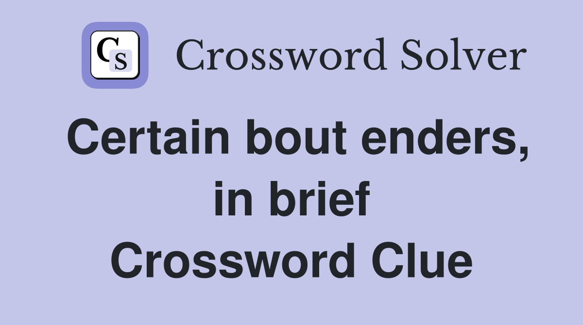 Certain bout enders, in brief Crossword Clue