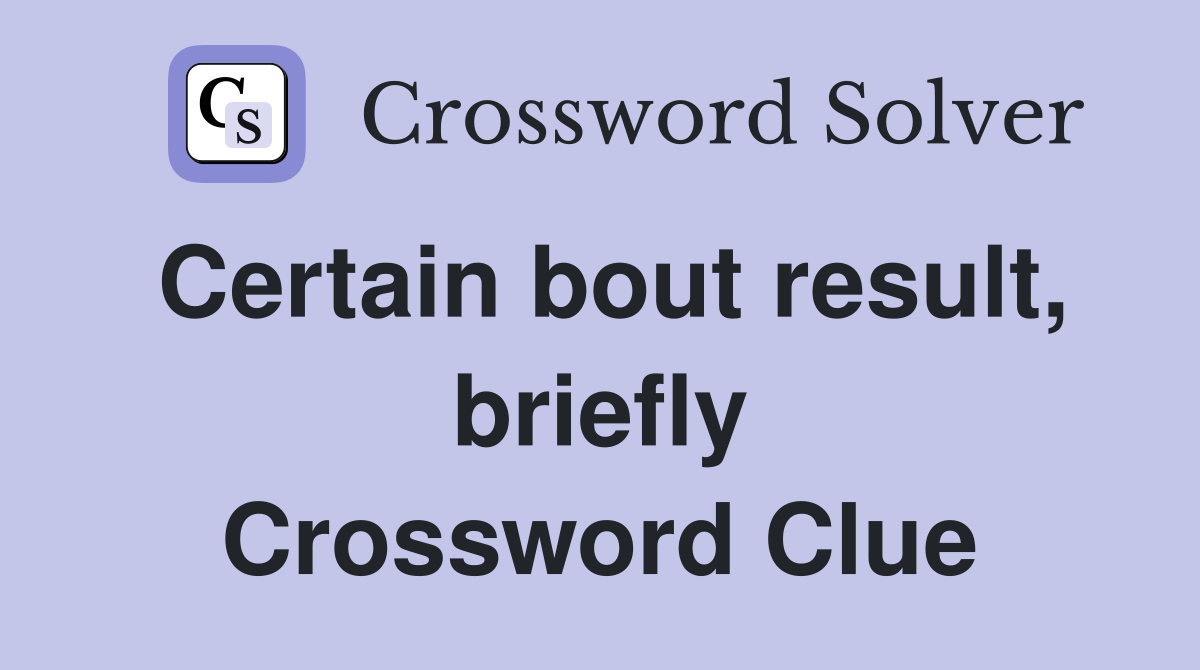 Certain bout result, briefly Crossword Clue