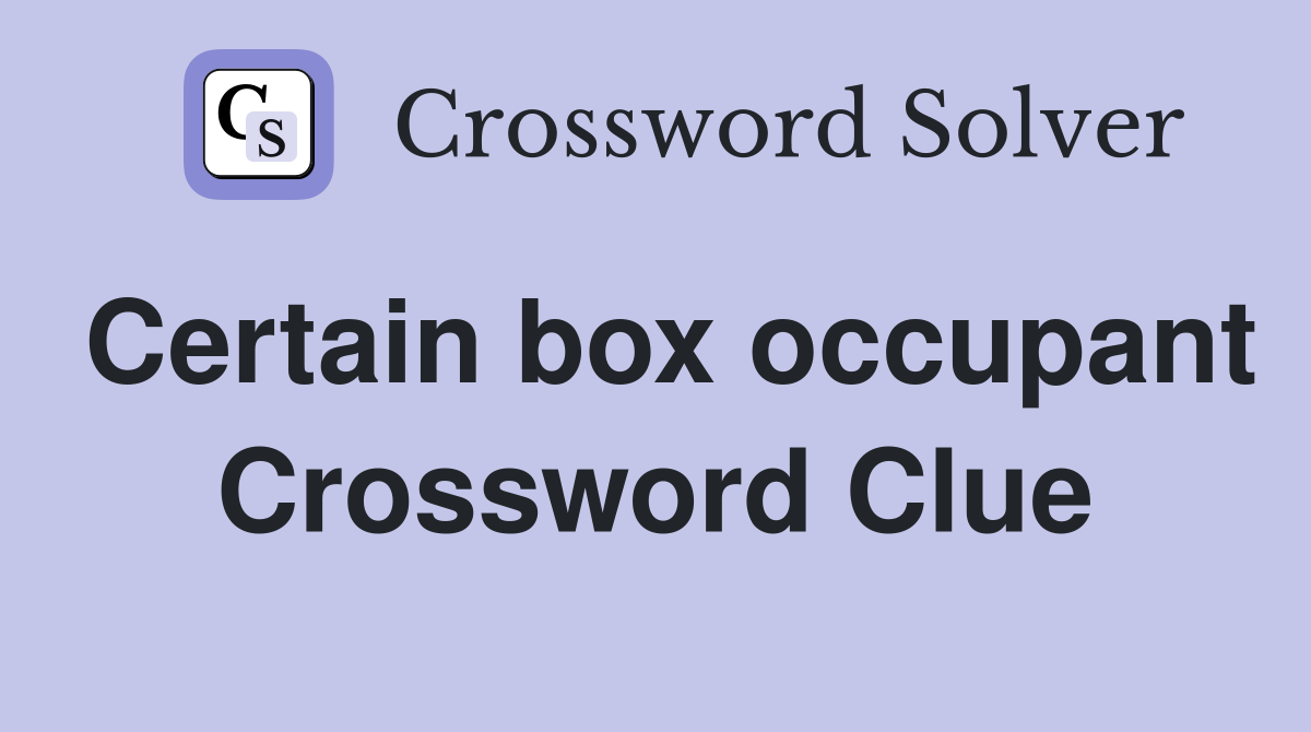 Certain box occupant Crossword Clue