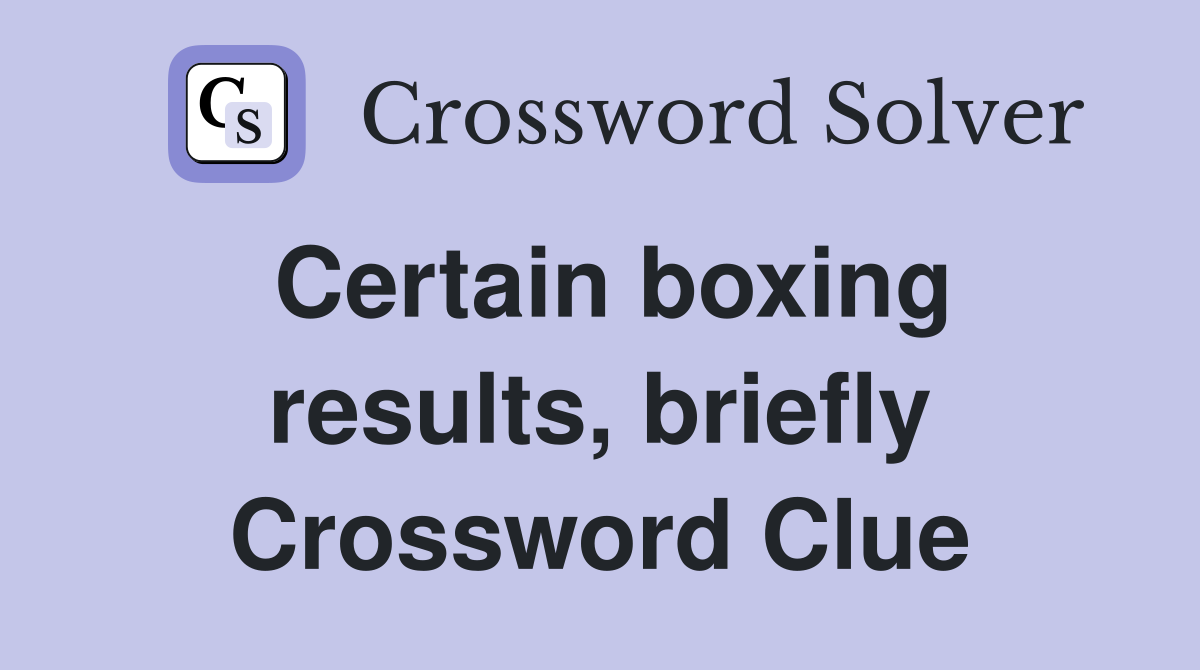 Certain boxing results, briefly Crossword Clue