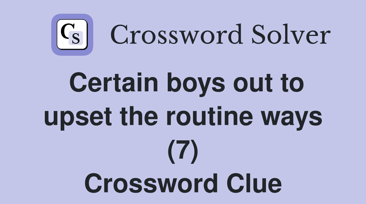 Certain boys out to upset the routine ways (7) Crossword Clue