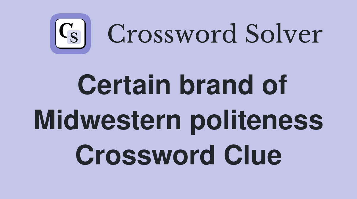 Certain brand of Midwestern politeness Crossword Clue