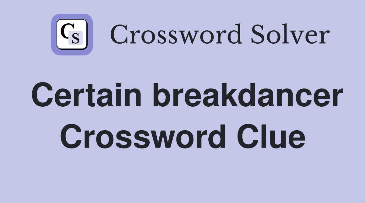 Certain breakdancer Crossword Clue