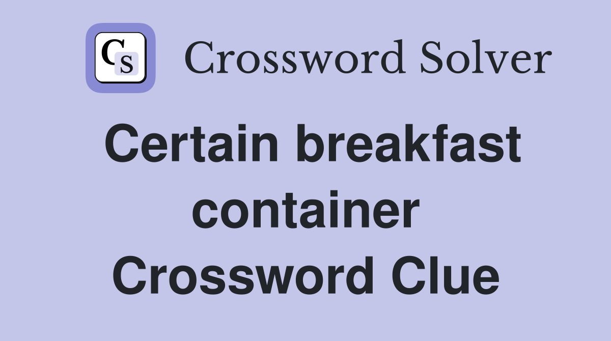 Certain breakfast container Crossword Clue