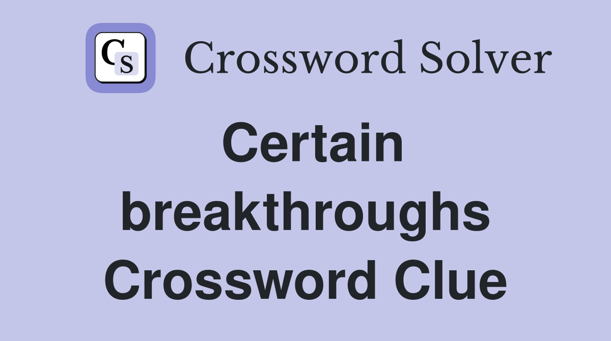 Certain breakthroughs Crossword Clue