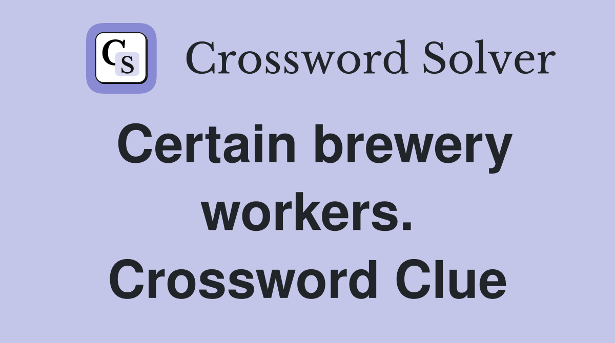 Certain brewery workers. Crossword Clue