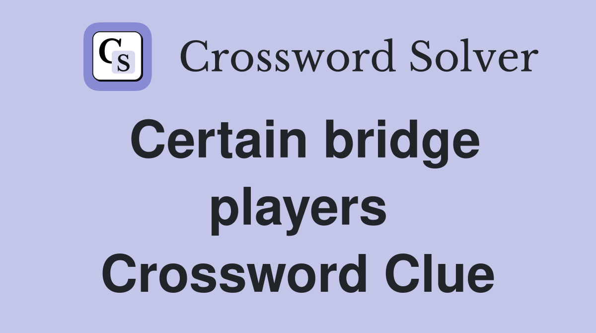 Certain bridge players Crossword Clue