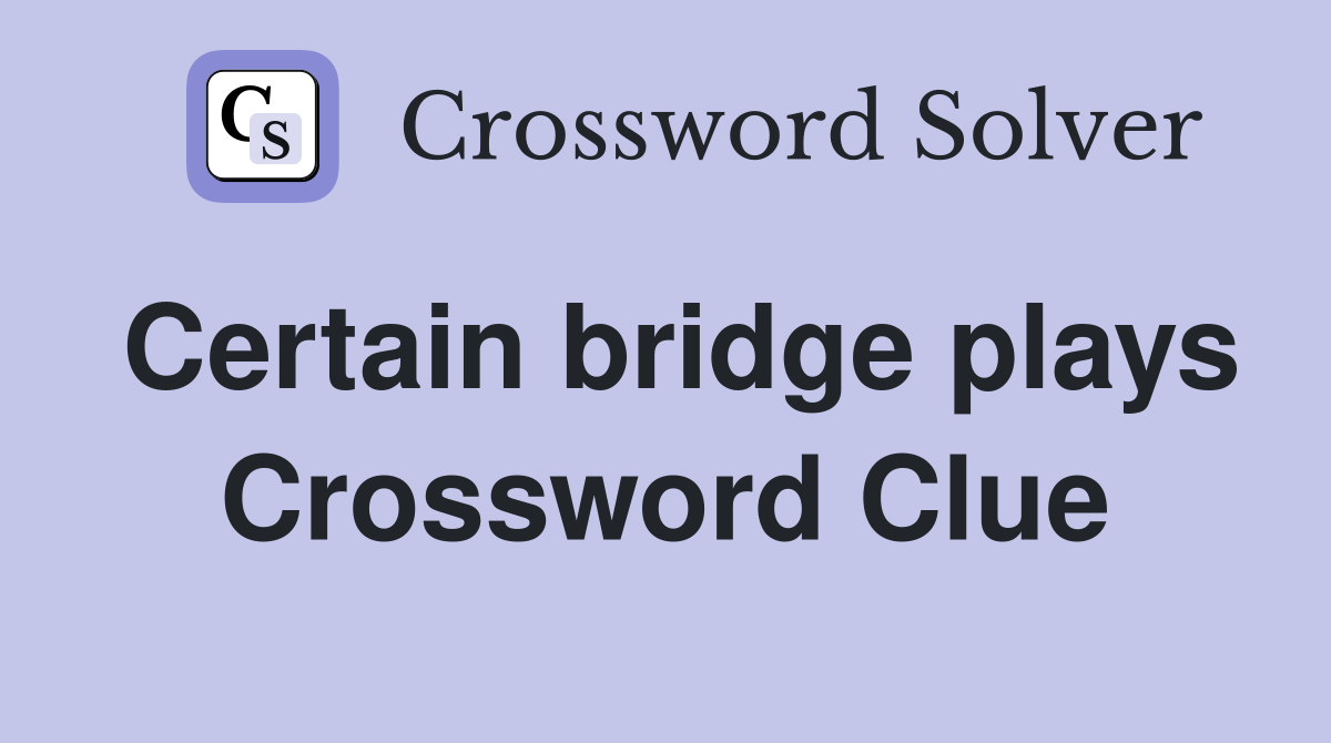 Certain bridge plays Crossword Clue