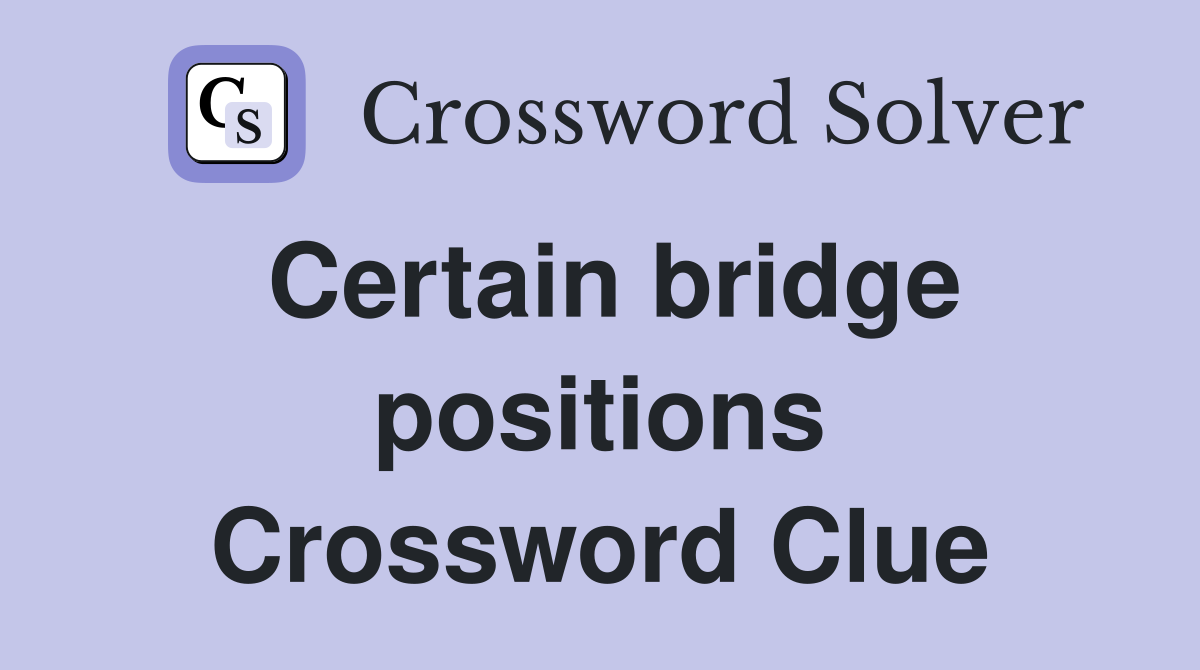 Certain bridge positions Crossword Clue