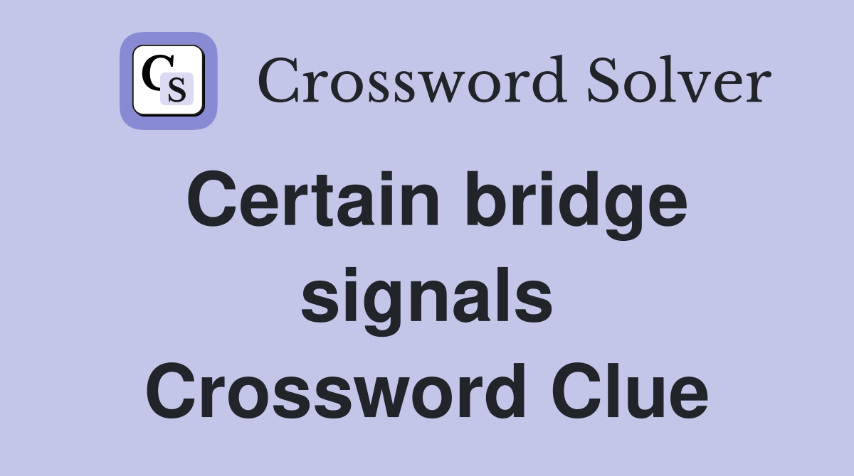 Certain bridge signals Crossword Clue
