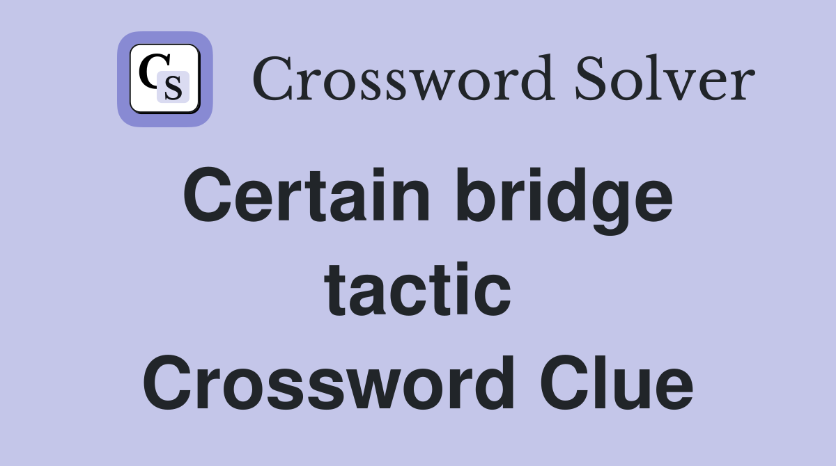 Certain bridge tactic Crossword Clue