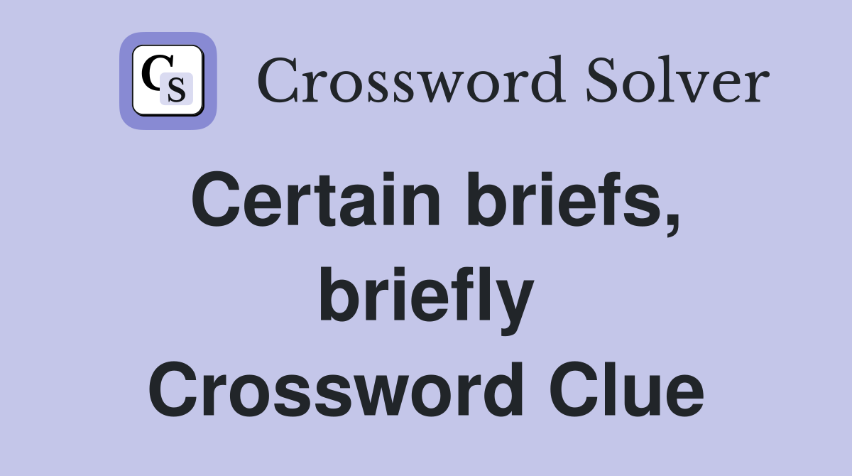 Certain briefs, briefly Crossword Clue