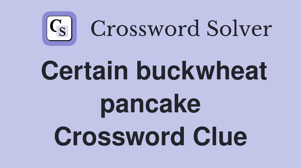 Certain buckwheat pancake Crossword Clue