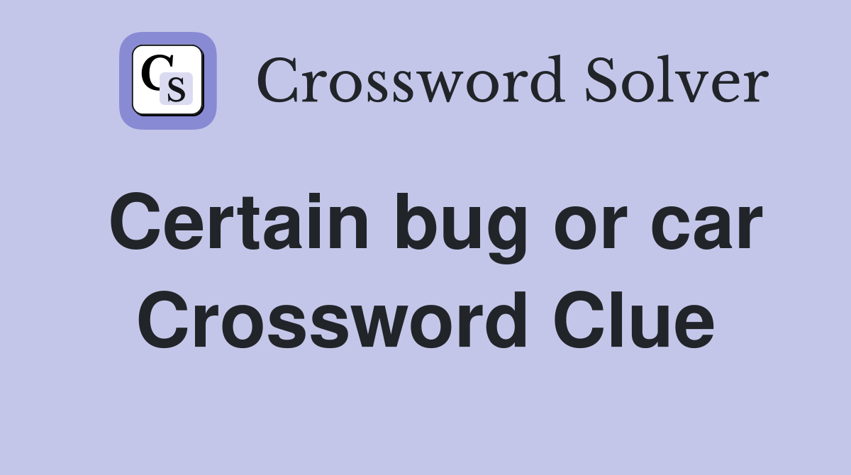 Certain bug or car Crossword Clue