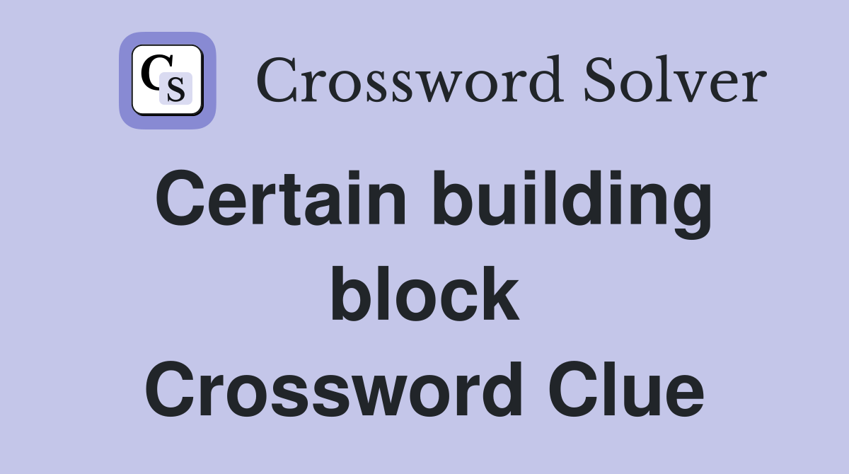 Certain building block Crossword Clue