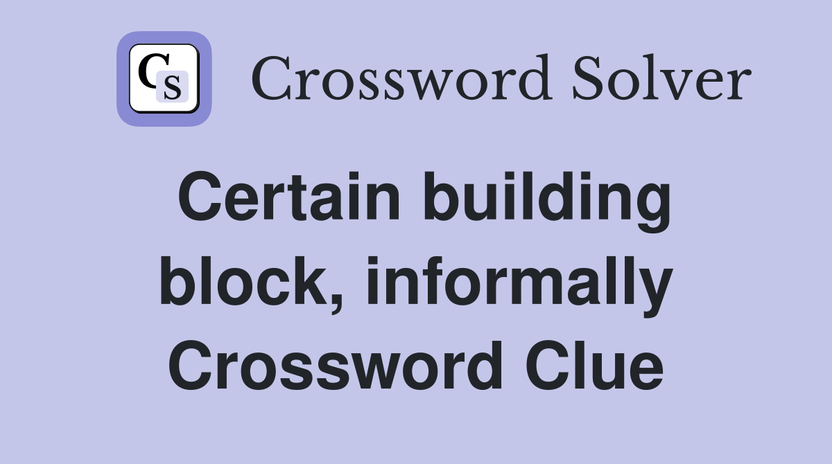 Certain building block, informally Crossword Clue