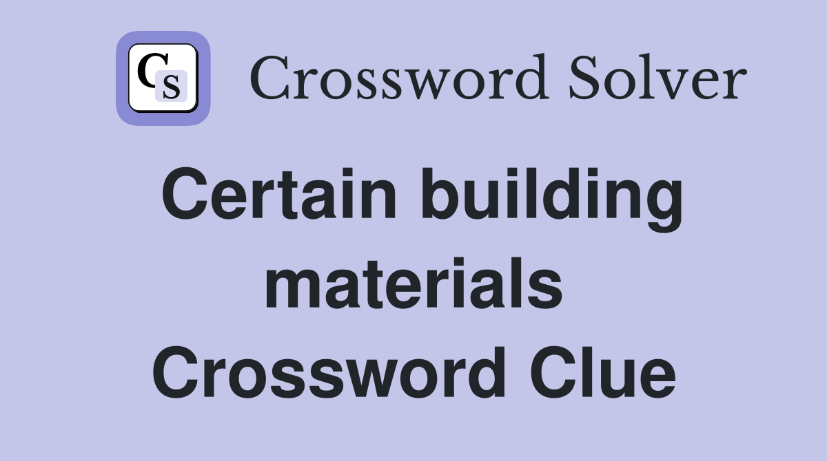 Certain building materials Crossword Clue