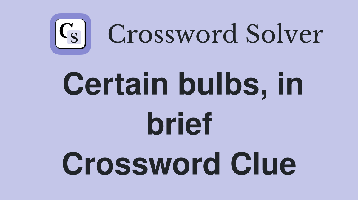 Certain bulbs, in brief Crossword Clue