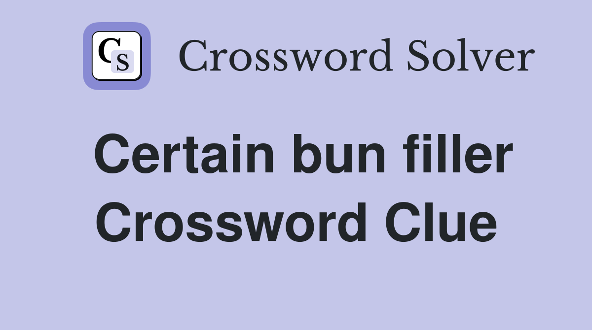 Certain bun filler Crossword Clue
