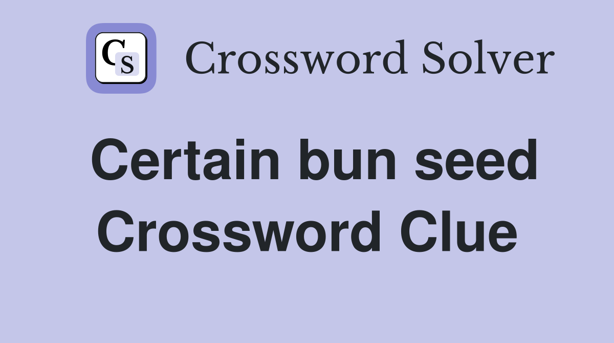 Certain bun seed Crossword Clue