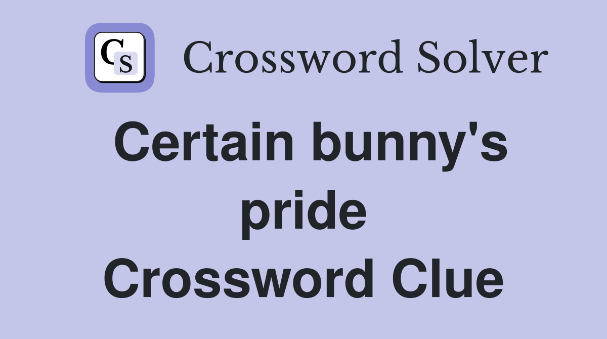 Certain bunny's pride Crossword Clue