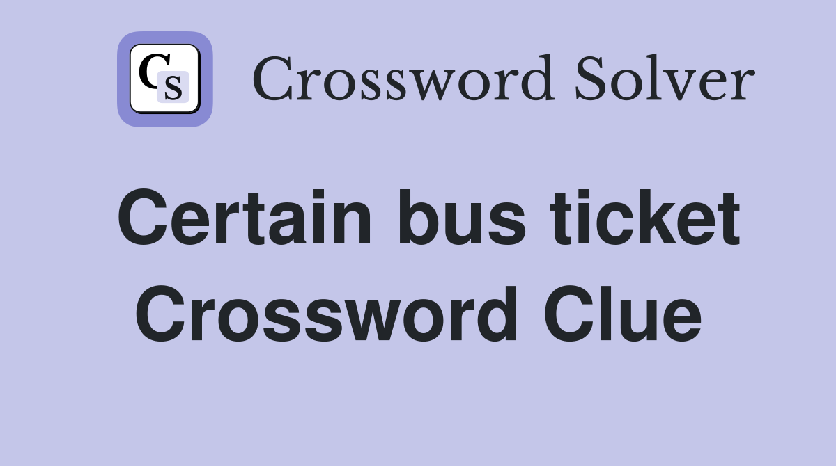 Certain bus ticket Crossword Clue