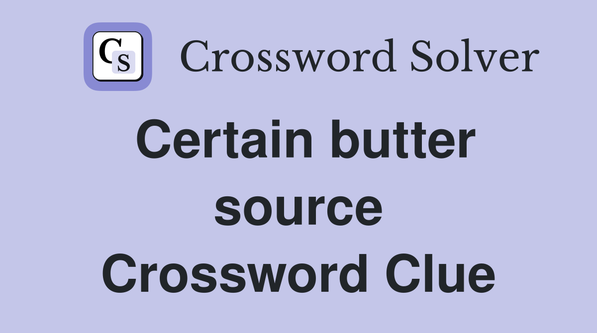 Certain butter source Crossword Clue
