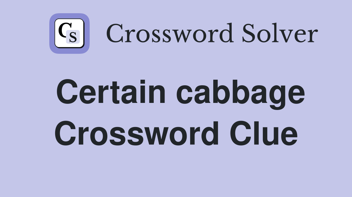 Certain cabbage Crossword Clue