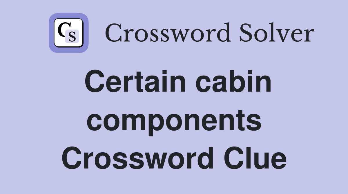 Certain cabin components Crossword Clue