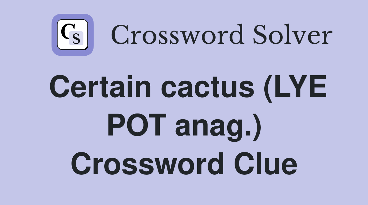 Certain cactus (LYE POT anag.) Crossword Clue