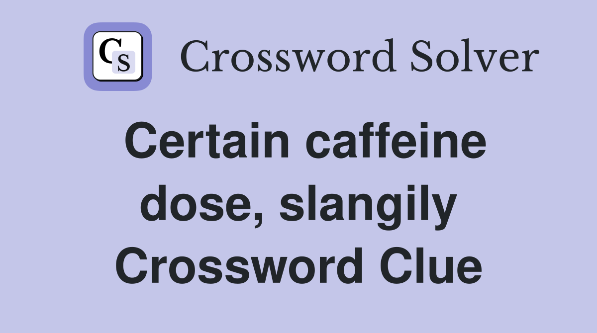 Certain caffeine dose, slangily Crossword Clue