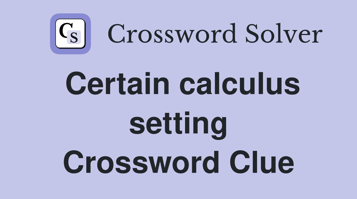 Certain calculus setting Crossword Clue