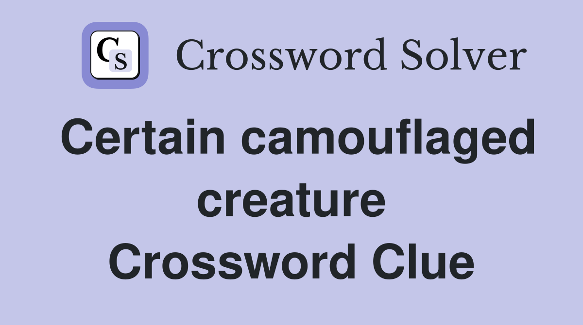 Certain camouflaged creature Crossword Clue