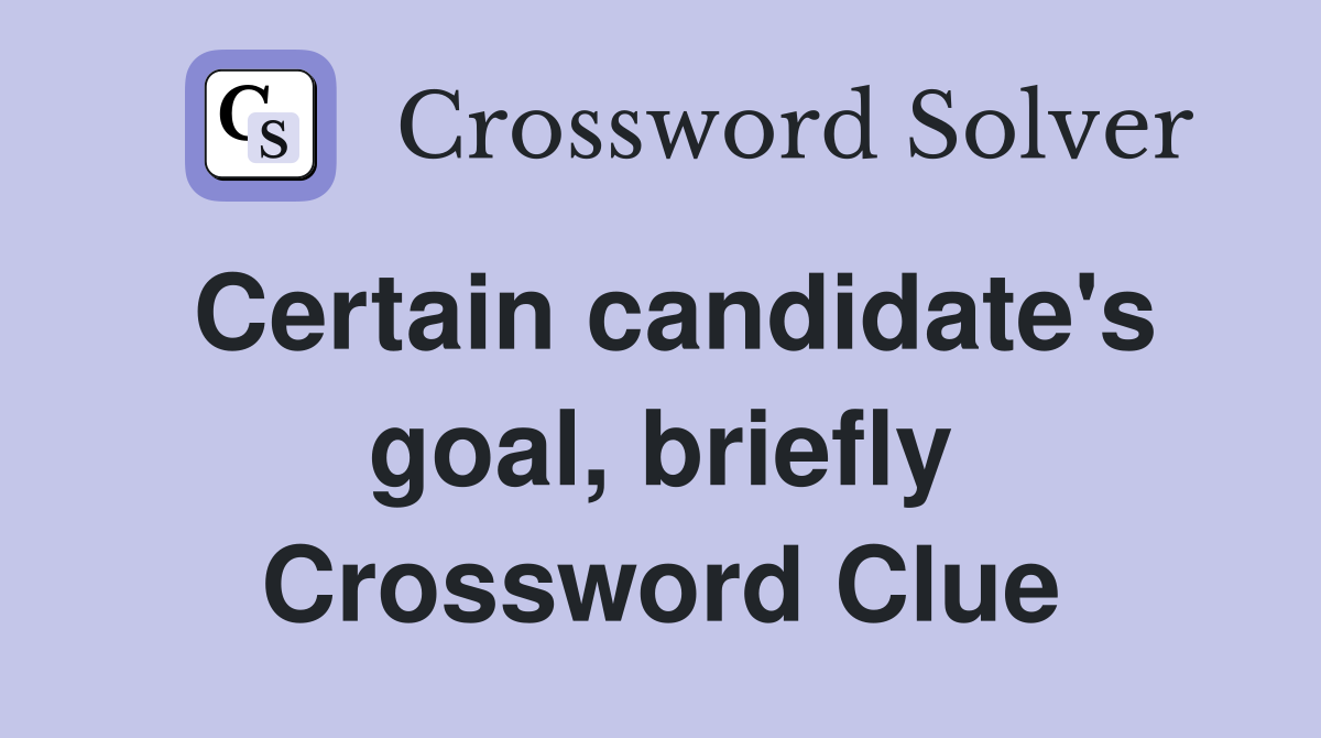 Certain candidate's goal, briefly Crossword Clue