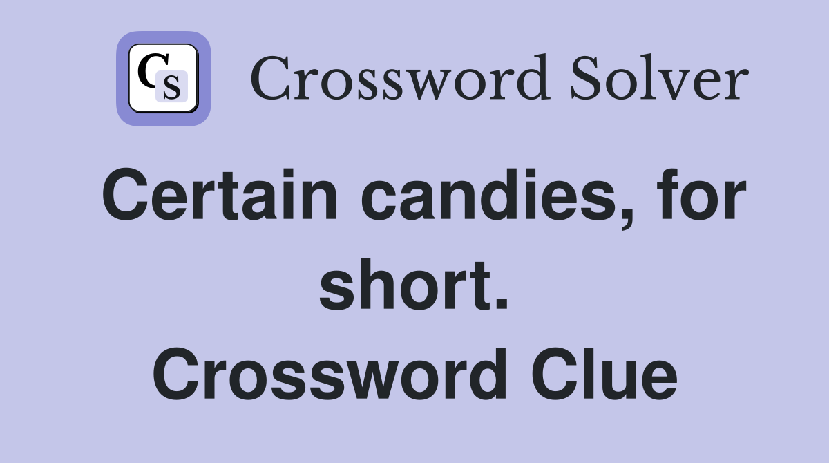 Certain candies, for short. Crossword Clue