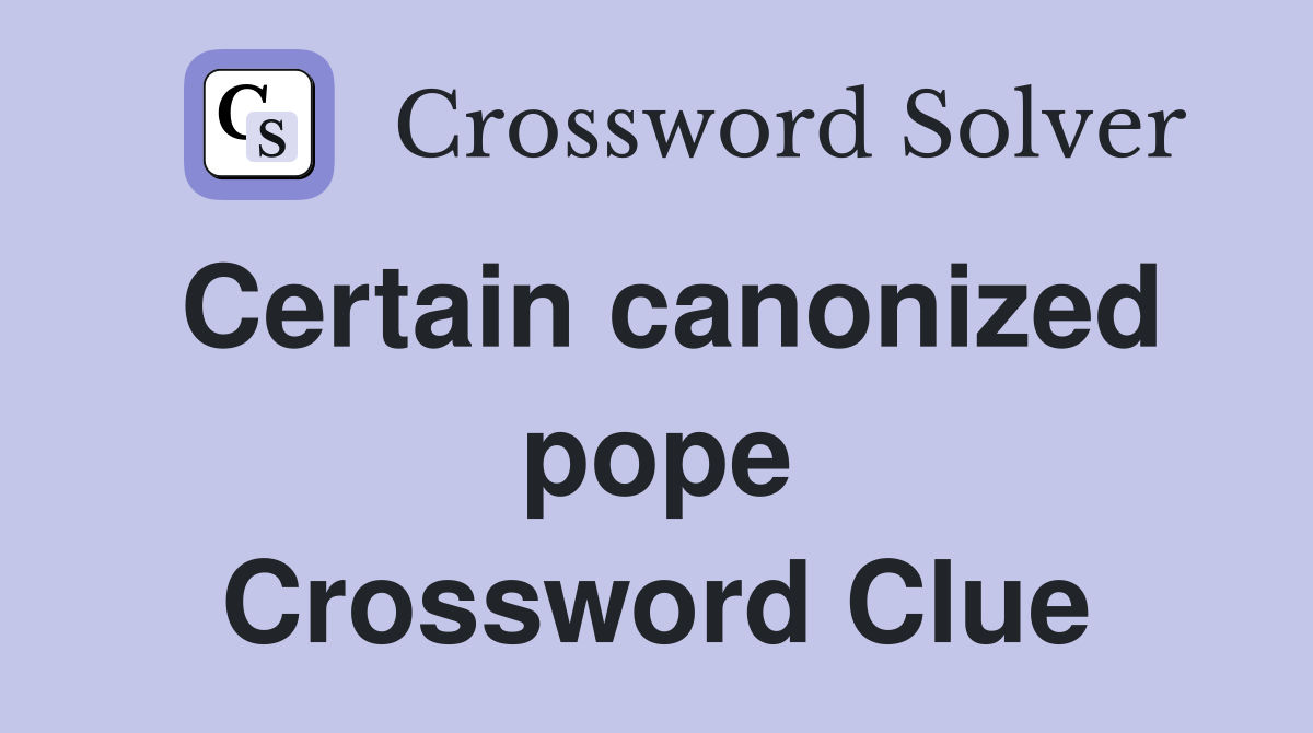 Certain canonized pope Crossword Clue