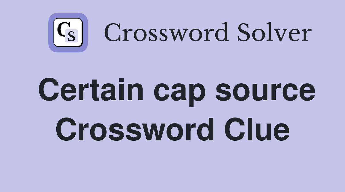 Certain cap source Crossword Clue