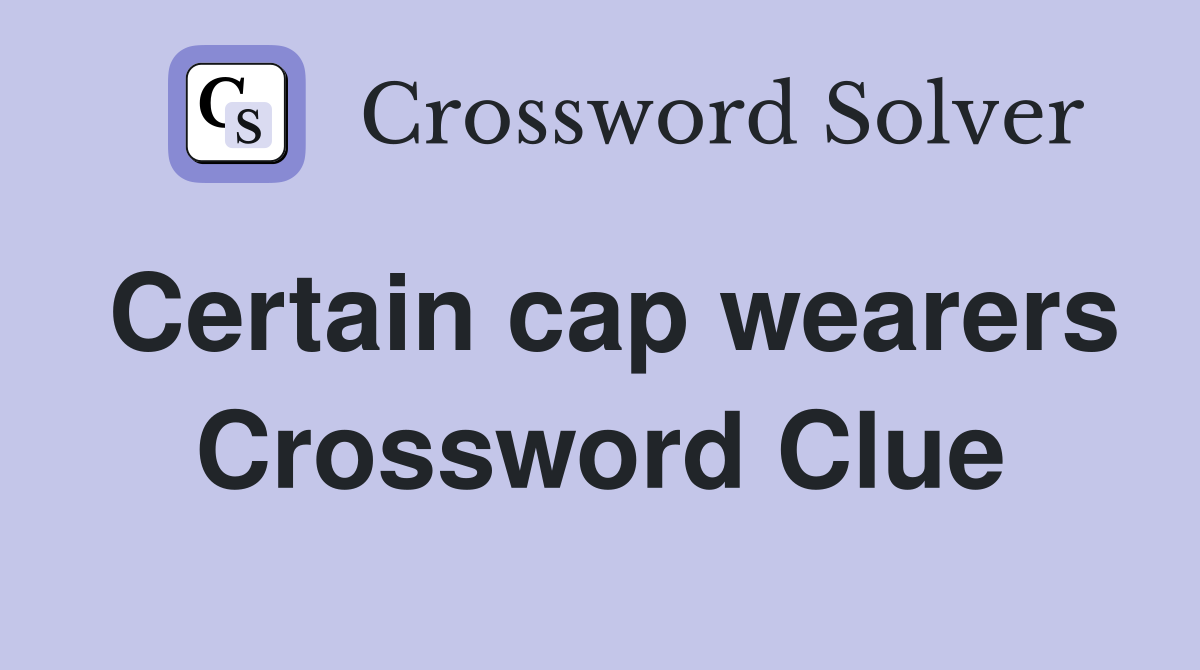 Certain cap wearers Crossword Clue