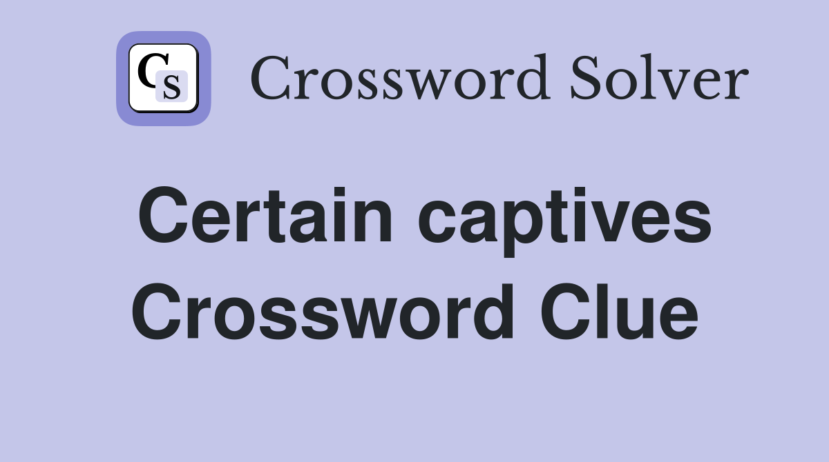 Certain captives Crossword Clue